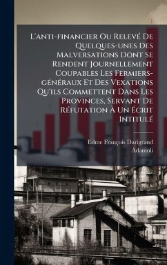 Cover L'anti-financier Ou RelevÃ(c) De Quelques-unes Des Malversations Dont Se Rendent Journellement Coupables Les Fermiers-gÃ(c)nÃ(c)raux Et Des Vexations Qu'ils Commettent Dans Les Provinces, Servant De RÃ(c)futation Ã€ Un Ã‰crit IntitulÃ(c)