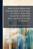 Nouveaux Principes D'Ã(c)conomie Politique Ou De La Richesse Dans Ses Rapports Avec La Population, Volume 1...