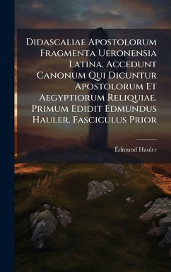 Cover Didascaliae Apostolorum Fragmenta Ueronensia Latina. Accedunt Canonum Qui Dicuntur Apostolorum Et Aegyptiorum Reliquiae. Primum Edidit Edmundus Hauler. Fasciculus Prior