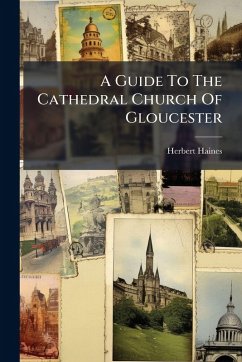 A Guide To The Cathedral Church Of Gloucester - Haines, Herbert A Guide To The Cathedral Church Of Gloucester - Haines, Herbert