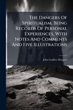 The Dangers Of Spiritualism, Being Records Of Personal Experiences, With Notes And Comments And Five Illustrations Cover The Dangers Of Spiritualism, Being Records Of Personal Experiences, With Notes And Comments And Five Illustrations