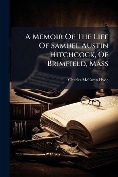A Memoir Of The Life Of Samuel Austin Hitchcock, Of Brimfield, Mass - Hyde, Charles Mcewen A Memoir Of The Life Of Samuel Austin Hitchcock, Of Brimfield, Mass - Hyde, Charles Mcewen