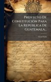 Proyecto De ConstituciÃ3n Para La Repðblica De Guatemala... Proyecto De ConstituciÃ3n Para La Repðblica De Guatemala...