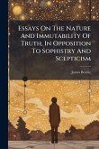 Essays On The Nature And Immutability Of Truth, In Opposition To Sophistry And Scepticism