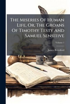 The Miseries Of Human Life, Or, The Groans Of Timothy Testy And Samuel Sensitive - Beresford, James The Miseries Of Human Life, Or, The Groans Of Timothy Testy And Samuel Sensitive - Beresford, James