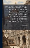 Synodus Florentina, Contra Sixtum Iv. In Favorem Laur. De Medicis, Et Domus Ejus, In Occasione Conjurationis Familiae De Pazzis...