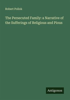 Cover The Persecuted Family: a Narrative of the Sufferings of Religious and Pious