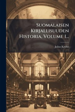 Cover Suomalaisen Kirjallisuuden Historia, Volume 1...
