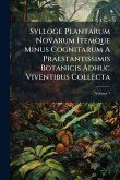 Sylloge Plantarum Novarum Itemque Minus Cognitarum A Praestantissimis Botanicis Adhuc Viventibus Collecta