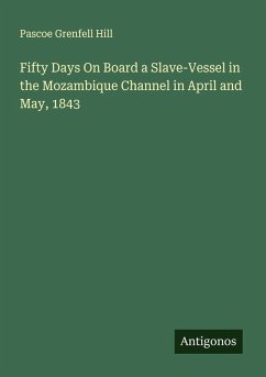 Fifty Days On Board a Slave-Vessel in the Mozambique Channel in April and May, 1843 - Hill, Pascoe Grenfell