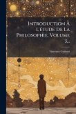 Introduction à L'Ã(c)tude De La Philosophie, Volume 3... Introduction à L'Ã(c)tude De La Philosophie, Volume 3...