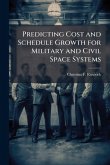 Predicting Cost and Schedule Growth for Military and Civil Space Systems Predicting Cost and Schedule Growth for Military and Civil Space Systems
