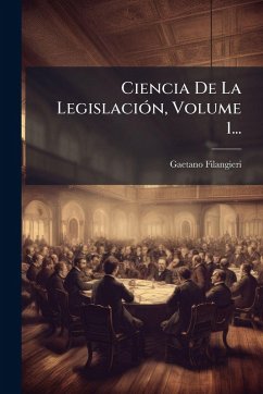Ciencia De La Legislación, Volume 1... - Filangieri, Gaetano Ciencia De La Legislación, Volume 1... - Filangieri, Gaetano