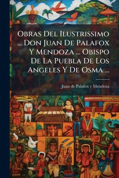 Obras Del Ilustrissimo ... Don Juan De Palafox Y Mendoza ... Obispo De La Puebla De Los Angeles Y De Osma ... Cover Obras Del Ilustrissimo ... Don Juan De Palafox Y Mendoza ... Obispo De La Puebla De Los Angeles Y De Osma ...