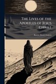 The Lives of the Apostles of Jesus Christ The Lives of the Apostles of Jesus Christ