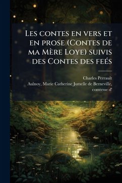 Les contes en vers et en prose (Contes de ma Mère Loye) suivis des Contes des feÃ(c)s - Perrault, Charles Les contes en vers et en prose (Contes de ma Mère Loye) suivis des Contes des feÃ(c)s - Perrault, Charles