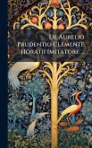 De Aurelio Prudentio Clemente Horatii Imitatore ... De Aurelio Prudentio Clemente Horatii Imitatore ...