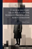 Foreign Military Sales Policy of the Kennedy Presidential Administration Foreign Military Sales Policy of the Kennedy Presidential Administration