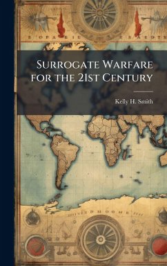 Surrogate Warfare for the 21st Century - Smith, Kelly H Surrogate Warfare for the 21st Century - Smith, Kelly H