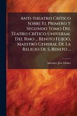Anti-theatro CrÃ-tico Sobre El Primero Y Segundo Tomo Del Teatro CrÃ-tico Universal Del Rmo ... Benito FeijoÃ3, Maestro General De La Religio De S. Benito ...