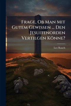 Cover Frage, Ob Man Mit Gutem Gewissen ... Den Jesuitenorden Vertilgen Könne?