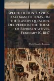 Speech of Hon. David S. Kaufman, of Texas, on the Slavery Question. Delivered in the House of Representatives, February 10, 1847
