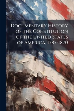 Cover Documentary History of the Constitution of the United States of America, 1787-1870