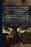 The Influence of Framing Effects on Perceived Ease of Use, Perceived Usefulness, and Behavioral Intention in Information Technology Systems