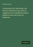 Contestacion del Jalisciense a las Nuevas reflecsiones que sobre el reglamento de la enseñanza medica publicó el autor del Aviso, Dr. Indelicato Contestacion del Jalisciense a las Nuevas reflecsiones que sobre el reglamento de la enseñanza medica publicó el autor del Aviso, Dr. Indelicato