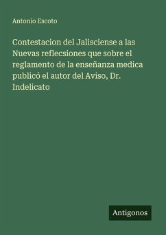 Cover Contestacion del Jalisciense a las Nuevas reflecsiones que sobre el reglamento de la enseñanza medica publicó el autor del Aviso, Dr. Indelicato