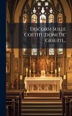 Discorsi Sulle Costituzioni De' Gesuiti...
