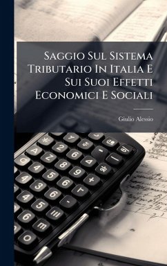 Saggio Sul Sistema Tributario In Italia E Sui Suoi Effetti Economici E Sociali - Alessio, Giulio