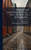 Roman Van Lancelot. 18. Eeuw ... Uitg. Door W. J. A. Jonckbloet... Roman Van Lancelot. 18. Eeuw ... Uitg. Door W. J. A. Jonckbloet...