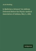 Is Medicine a Science? An Address Delivered Before the Physio-medical Association of Indiana, May 3, 1882
