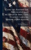 Gung Ho, Raider! The Philosophy and Methods of Brig. Gen. Evans F. Carlson, Marine Corps Raider
