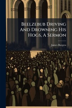 Beelzebub Driving And Drowning His Hogs, A Sermon Beelzebub Driving And Drowning His Hogs, A Sermon