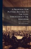 A Proposal For Putting Reform To The Vote Throughout The Kingdom A Proposal For Putting Reform To The Vote Throughout The Kingdom