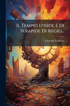 Il Tempio D'iside E Di Serapide Di Regio... - Logoteta, Giuseppe Il Tempio D'iside E Di Serapide Di Regio... - Logoteta, Giuseppe