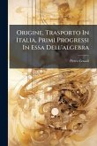Origine, Trasporto In Italia, Primi Progressi In Essa Dell'algebra Origine, Trasporto In Italia, Primi Progressi In Essa Dell'algebra
