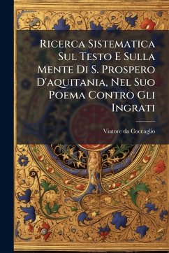 Ricerca Sistematica Sul Testo E Sulla Mente Di S. Prospero D'aquitania, Nel Suo Poema Contro Gli Ingrati - Coccaglio, Viatore Da Ricerca Sistematica Sul Testo E Sulla Mente Di S. Prospero D'aquitania, Nel Suo Poema Contro Gli Ingrati - Coccaglio, Viatore Da