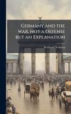 Germany and the war, not a Defense but an Explanation