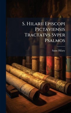 S. Hilarii Episcopi Pictaviensis Tractatvs Svper Psalmos - Hilary, Saint