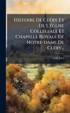 Histoire De ClÃ(c)ry Et De L'Ã(c)glise CollÃ(c)giale Et Chapelle Royale De Notre-dame De ClÃ(c)ry...