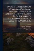 Operum Supplementum, Continens Sermones Ineditos Extractos Ex Archivio Montis-cassini Et Ex Bibliotheca Laurentiana-medicea Florentiae, Volume 4... Operum Supplementum, Continens Sermones Ineditos Extractos Ex Archivio Montis-cassini Et Ex Bibliotheca Laurentiana-medicea Florentiae, Volume 4...