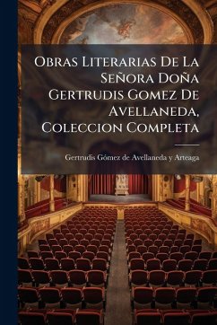 Obras Literarias De La Señora Doña Gertrudis Gomez De Avellaneda, Coleccion Completa