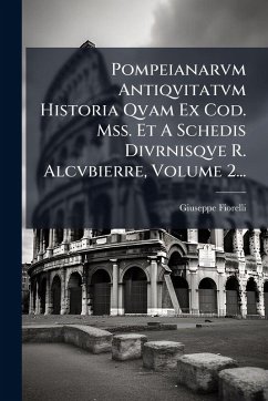 Cover Pompeianarvm Antiqvitatvm Historia Qvam Ex Cod. Mss. Et A Schedis Divrnisqve R. Alcvbierre, Volume 2...