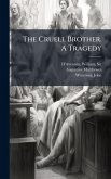 The Cruell Brother. A Tragedy