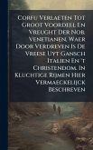 Corfu Verlaeten Tot Groot Voordeel En Vreught Der Nob. Venetianen, Waer Door Verdreven Is De Vreese Uyt Gansch Italien En 't Christendom. In Kluchtige Rijmen Hier Vermaeckelijck Beschreven