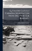 Q. Valerii Catulli Carmina Selecta Con Note Del Prof. G.b. Bonino... Q. Valerii Catulli Carmina Selecta Con Note Del Prof. G.b. Bonino...