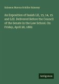 An Exposition of Isaiah LII, 13, 14, 15 and LIII. Delivered Before the Council of the Senate in the Law School. On Friday, April 28, 1882